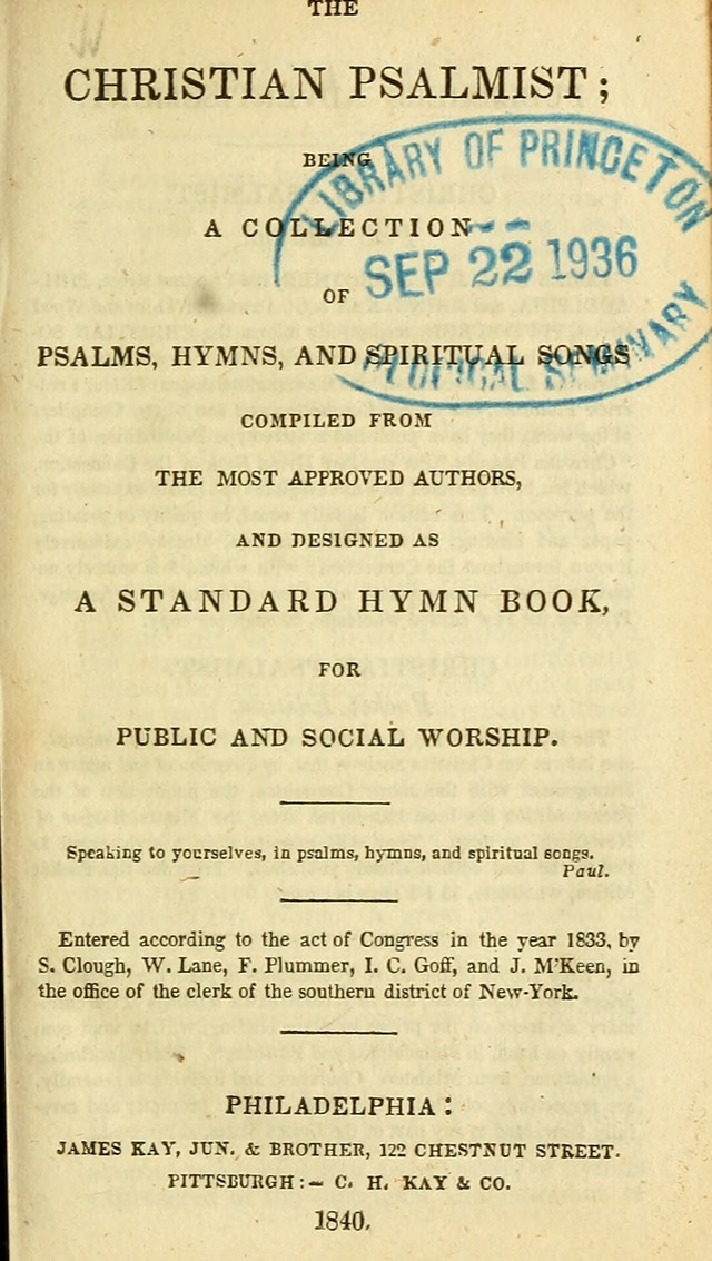 The Christian Psalmist: being a collection of psalms, hymns, and spiritual songs compiled from the most approved authors, and designed as a standard hymn book for public and social worship page 1