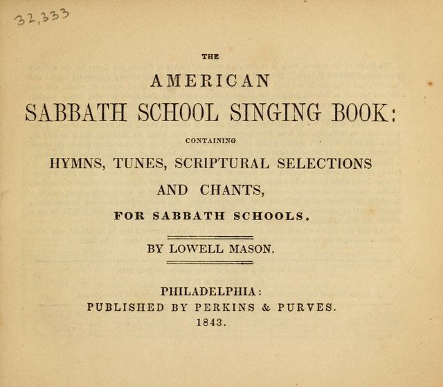 The American Sabbath School Singing Book: containing hymns, tunes, scriptural selections and chants, for Sabbath schools page 1