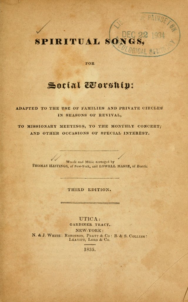 Spiritual Songs for Social Worship: adapted to the use of families and private circles in seasons of revival, to missionary meetings, to the monthly concert, and to other occasions... (3rd ed.) page 1